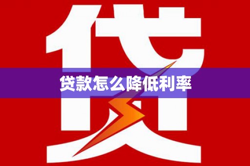 安陆贷款怎么降低利率