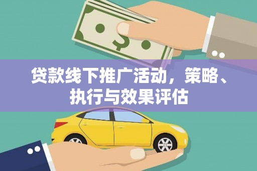 新营贷款线下推广活动，策略、执行与效果评估