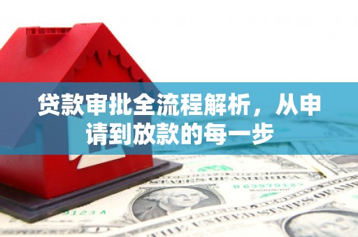 洋山贷款审批全流程解析，从申请到放款的每一步