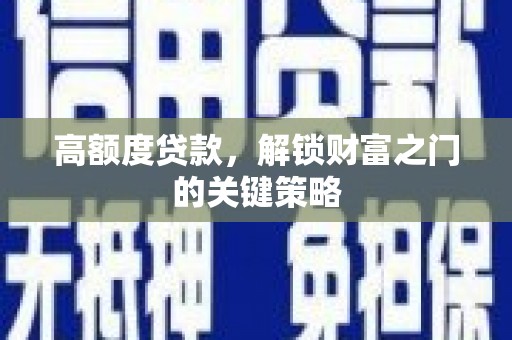小港高额度贷款，解锁财富之门的关键策略