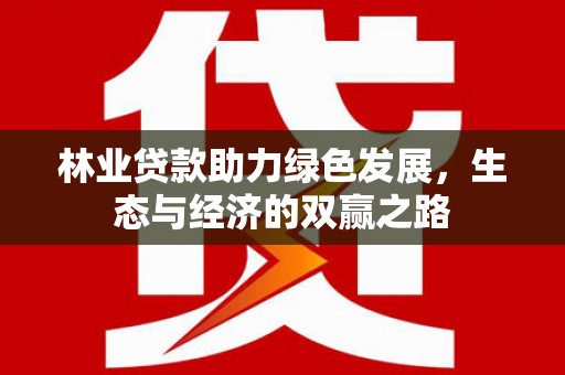 蕲春林业贷款助力绿色发展，生态与经济的双赢之路