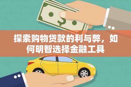 光复探索购物贷款的利与弊，如何明智选择金融工具