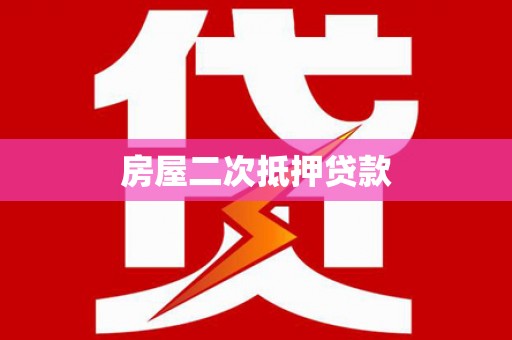 云霄房屋二次抵押贷款