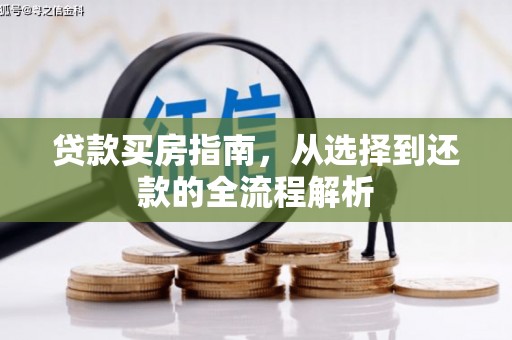 鹤庆贷款买房指南，从选择到还款的全流程解析