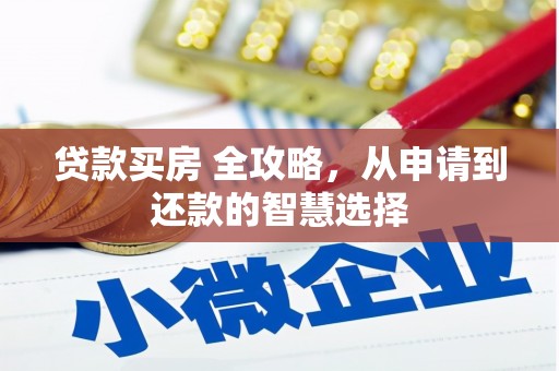 德钦贷款买房 全攻略，从申请到还款的智慧选择