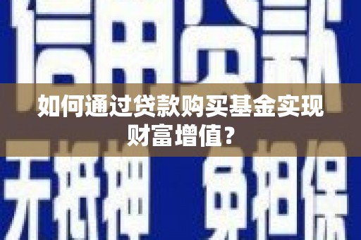 关岭如何通过贷款购买基金实现财富增值？