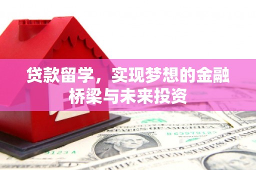 沙依巴克贷款留学，实现梦想的金融桥梁与未来投资