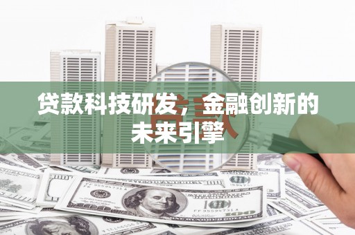 献县贷款科技研发，金融创新的未来引擎