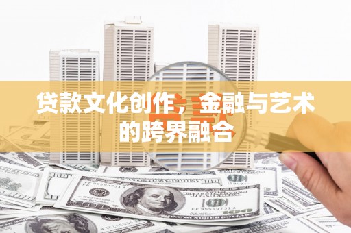 长白贷款文化创作，金融与艺术的跨界融合