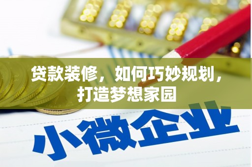 溆浦贷款装修，如何巧妙规划，打造梦想家园