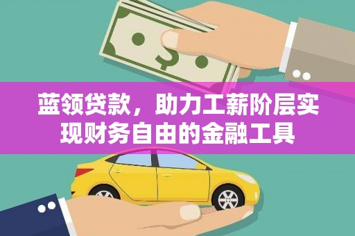 金沙蓝领贷款，助力工薪阶层实现财务自由的金融工具