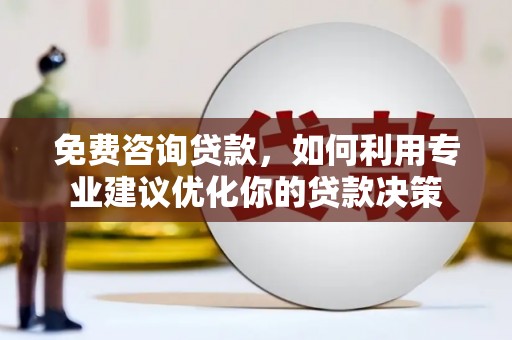 峨边免费咨询贷款，如何利用专业建议优化你的贷款决策