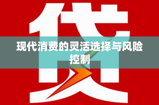 鹿野现代消费的灵活选择与风险控制